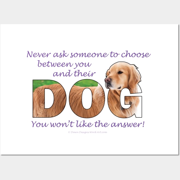 Never ask someone to choose between you and their dog you won't like the answer - golden retriever oil painting word art Wall Art by DawnDesignsWordArt